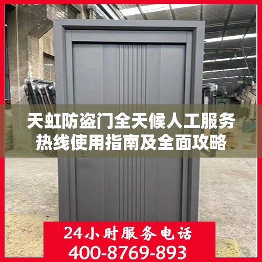 天虹防盗门全天候人工服务热线使用指南及全面攻略