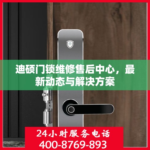 迪硕门锁维修售后中心，最新动态与解决方案