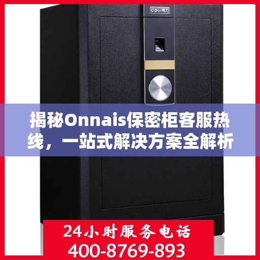 揭秘Onnais保密柜客服热线，一站式解决方案全解析