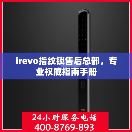 irevo指纹锁售后总部，专业权威指南手册