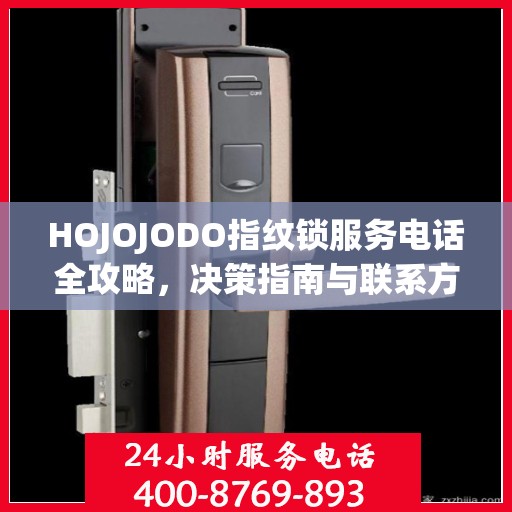 HOJOJODO指纹锁服务电话全攻略，决策指南与联系方式大全
