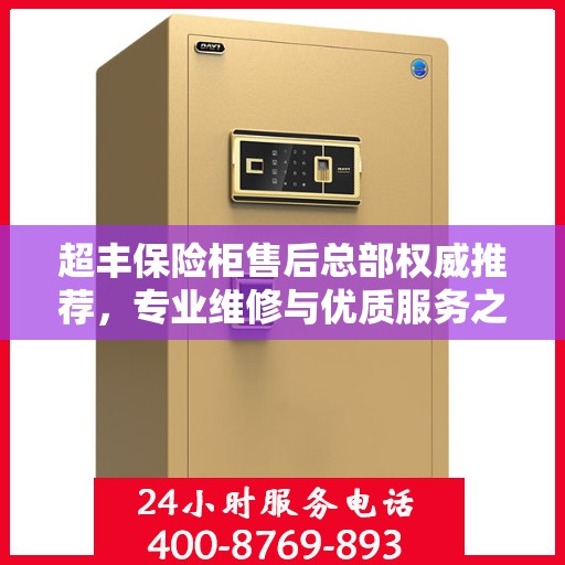 超丰保险柜售后总部权威推荐，专业维修与优质服务之选