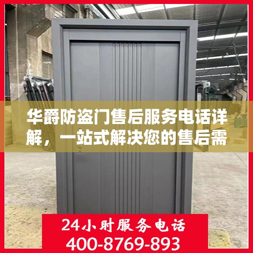 华爵防盗门售后服务电话详解，一站式解决您的售后需求