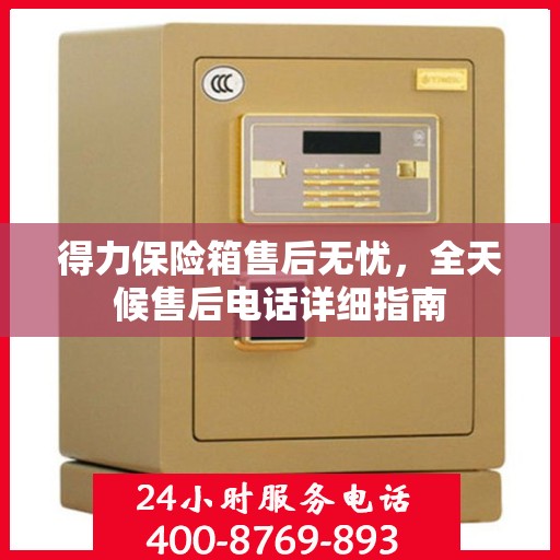 得力保险箱售后无忧，全天候售后电话详细指南