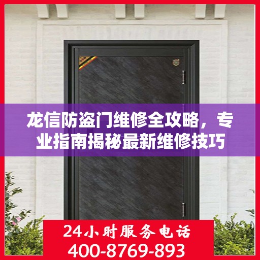 龙信防盗门维修全攻略，专业指南揭秘最新维修技巧