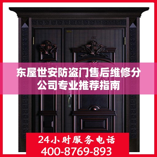 东屋世安防盗门售后维修分公司专业推荐指南