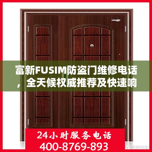 富新FUSIM防盗门维修电话，全天候权威推荐及快速响应服务