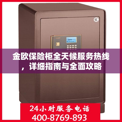 金欧保险柜全天候服务热线，详细指南与全面攻略