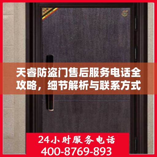 天睿防盗门售后服务电话全攻略，细节解析与联系方式汇总