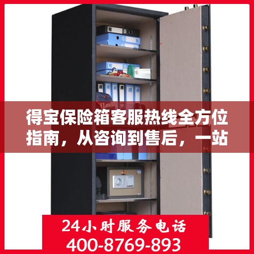 得宝保险箱客服热线全方位指南，从咨询到售后，一站式服务攻略！