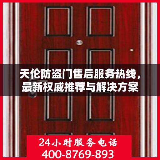 天伦防盗门售后服务热线，最新权威推荐与解决方案
