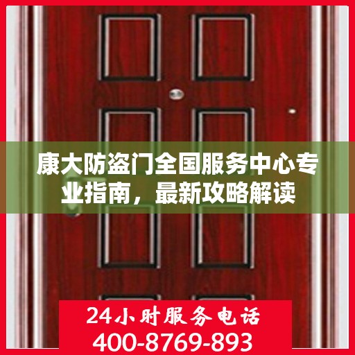康大防盗门全国服务中心专业指南，最新攻略解读