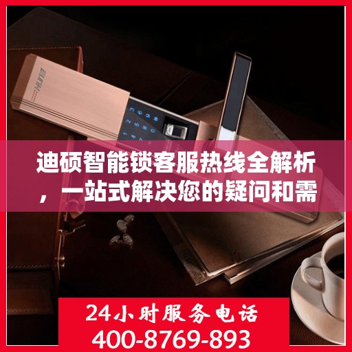 迪硕智能锁客服热线全解析，一站式解决您的疑问和需求