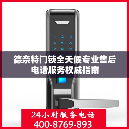 德奈特门锁全天候专业售后电话服务权威指南