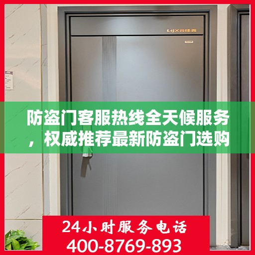 防盗门客服热线全天候服务，权威推荐最新防盗门选购指南