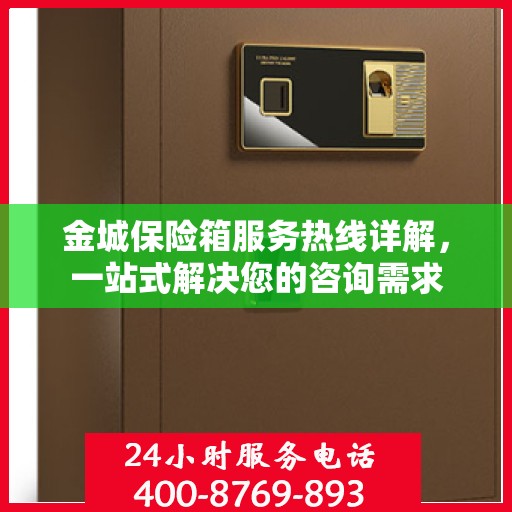 金城保险箱服务热线详解，一站式解决您的咨询需求