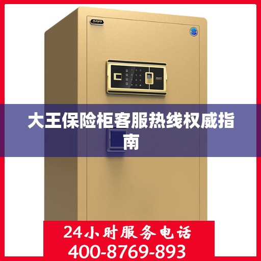 大王保险柜客服热线权威指南
