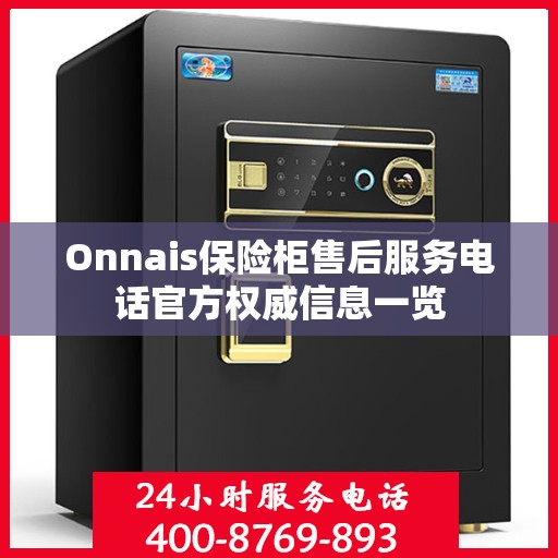 Onnais保险柜售后服务电话官方权威信息一览