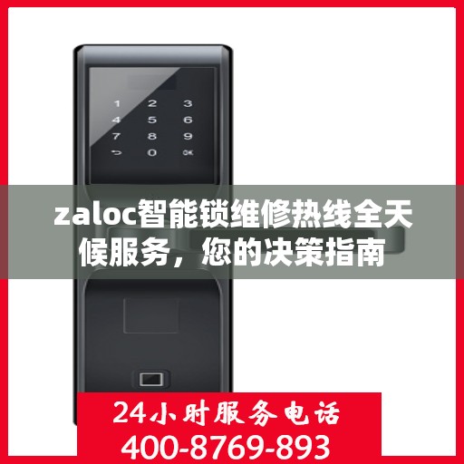 zaloc智能锁维修热线全天候服务，您的决策指南