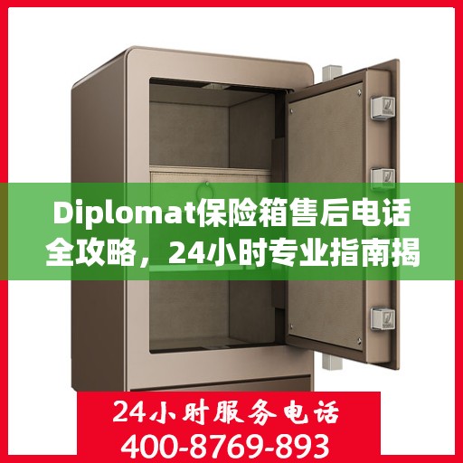 Diplomat保险箱售后电话全攻略，24小时专业指南揭秘