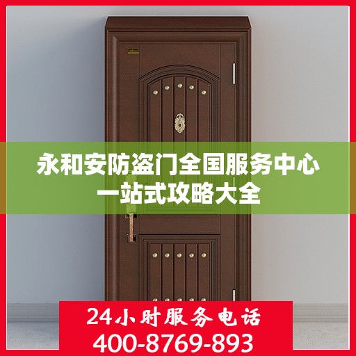 永和安防盗门全国服务中心一站式攻略大全