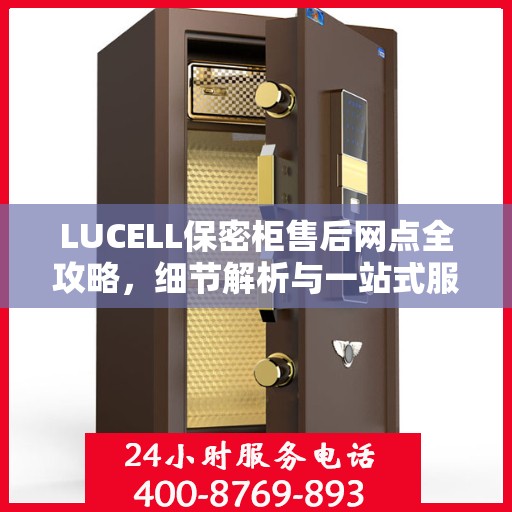 LUCELL保密柜售后网点全攻略，细节解析与一站式服务体验