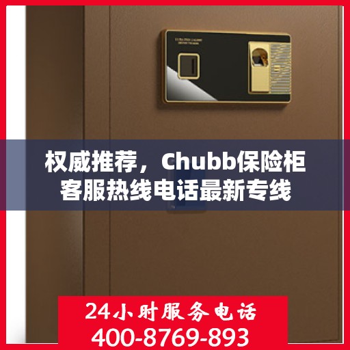 权威推荐，Chubb保险柜客服热线电话最新专线
