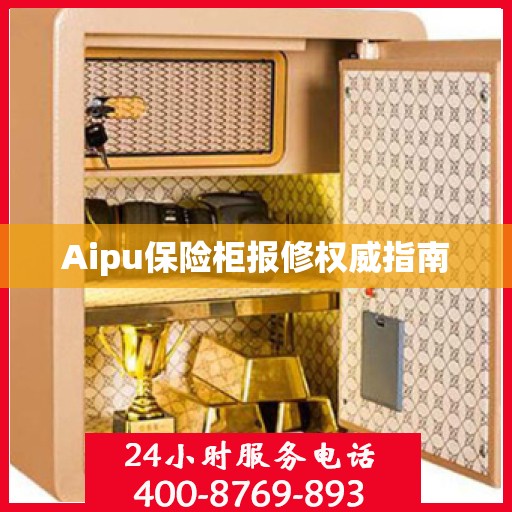 Aipu保险柜报修权威指南