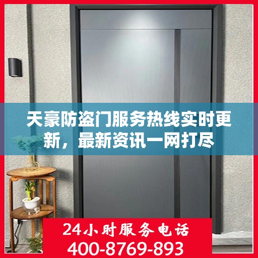 天豪防盗门服务热线实时更新，最新资讯一网打尽