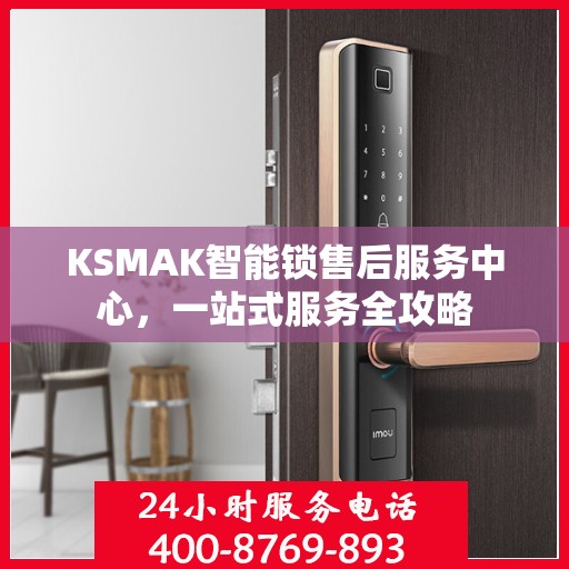KSMAK智能锁售后服务中心，一站式服务全攻略