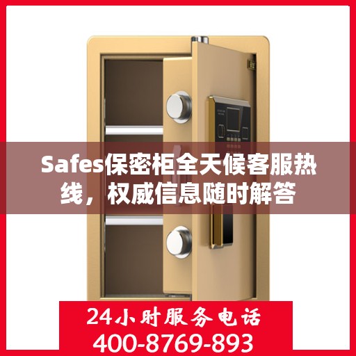 Safes保密柜全天候客服热线，权威信息随时解答