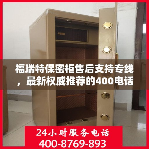 福瑞特保密柜售后支持专线，最新权威推荐的400电话