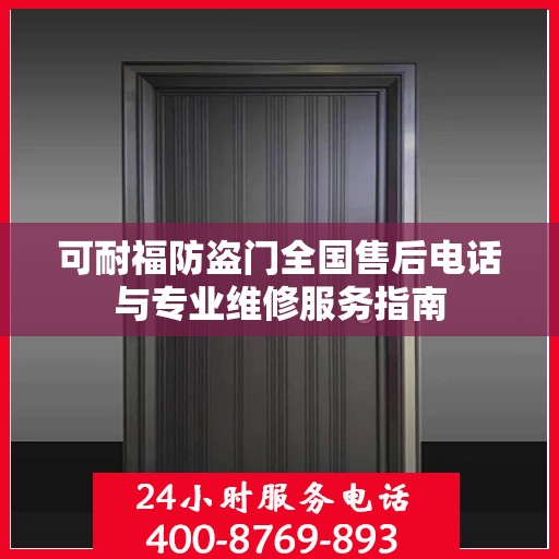 可耐福防盗门全国售后电话与专业维修服务指南