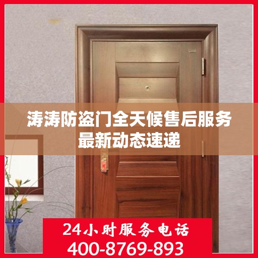涛涛防盗门全天候售后服务最新动态速递