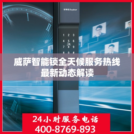 威萨智能锁全天候服务热线最新动态解读
