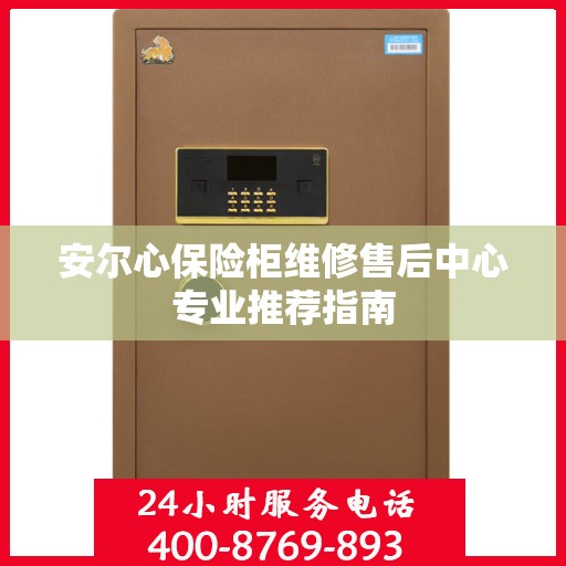 安尔心保险柜维修售后中心专业推荐指南
