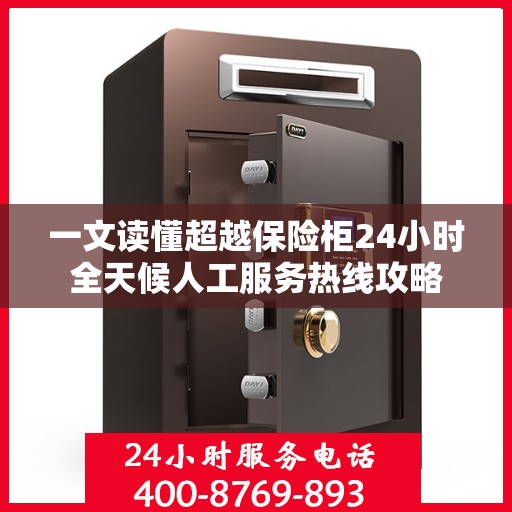 一文读懂超越保险柜24小时全天候人工服务热线攻略