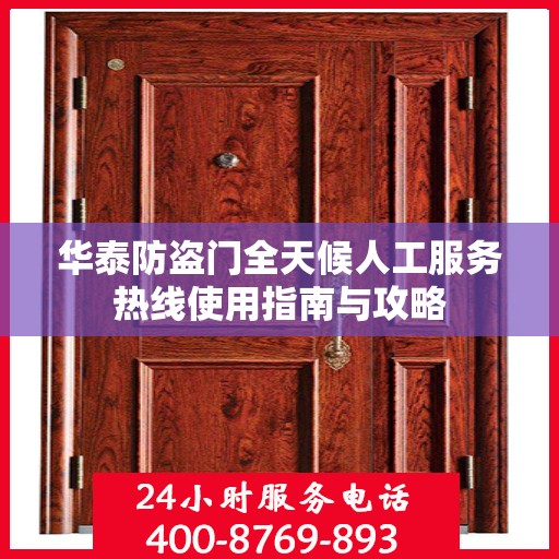 华泰防盗门全天候人工服务热线使用指南与攻略