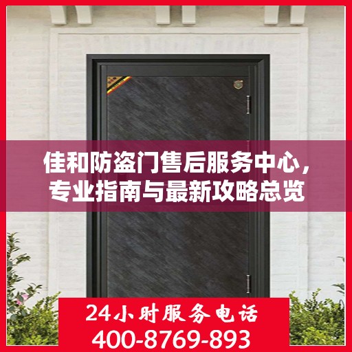 佳和防盗门售后服务中心，专业指南与最新攻略总览