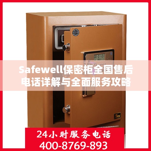 Safewell保密柜全国售后电话详解与全面服务攻略