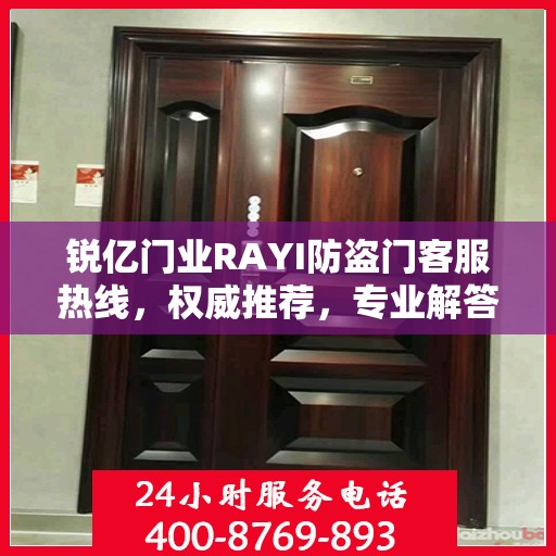 锐亿门业RAYI防盗门客服热线，权威推荐，专业解答您的疑问