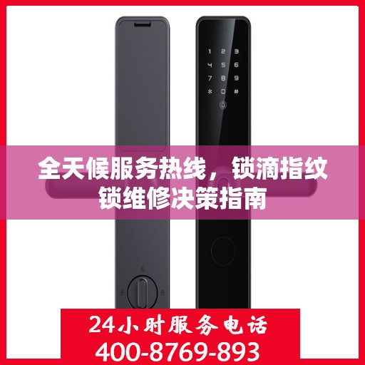 全天候服务热线，锁滴指纹锁维修决策指南