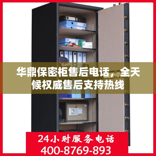华鼎保密柜售后电话，全天候权威售后支持热线