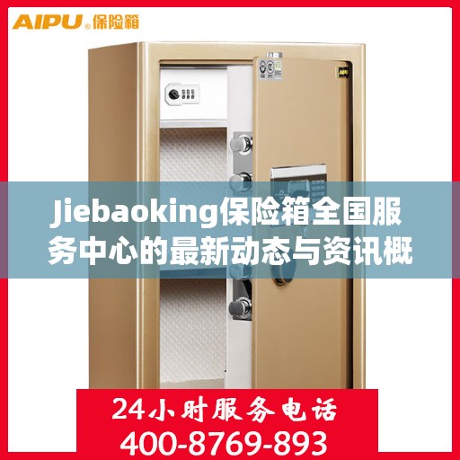 Jiebaoking保险箱全国服务中心的最新动态与资讯概览