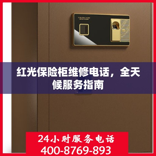 红光保险柜维修电话，全天候服务指南