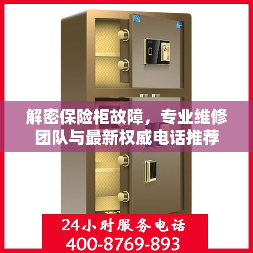 解密保险柜故障，专业维修团队与最新权威电话推荐