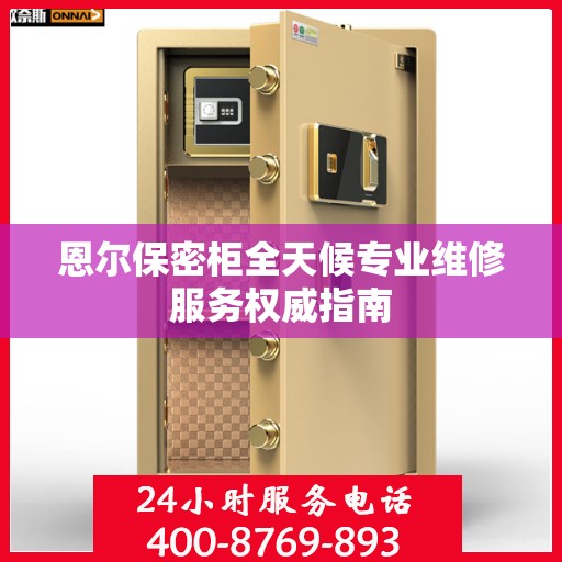 恩尔保密柜全天候专业维修服务权威指南