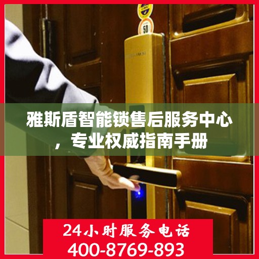 雅斯盾智能锁售后服务中心，专业权威指南手册