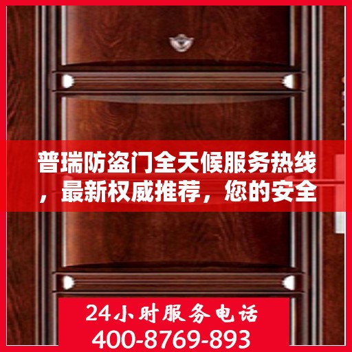 普瑞防盗门全天候服务热线，最新权威推荐，您的安全守护者！
