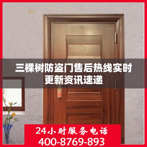 三棵树防盗门售后热线实时更新资讯速递